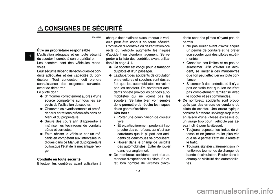 YAMAHA MAJESTY 400 2011  Notices Demploi (in French)  
1-1 
1 
CONSIGNES DE SÉCURITÉ  
FAU10268 
Être un propriétaire responsable 
L’utilisation adéquate et en toute sécurité
du scooter incombe à son propriétaire.
Les scooters sont des véhic