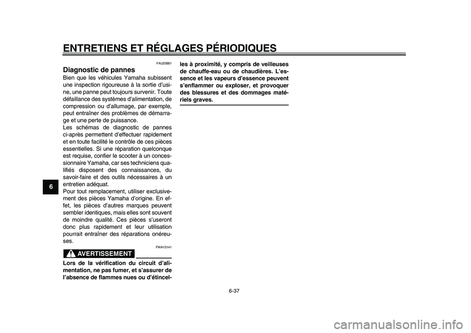 YAMAHA MAJESTY 400 2011 Notices Demploi (in French)
ENTRETIENS ET RÉGLAGES PÉRIODIQUES
6-37
1
2
3
4
5
6
7
8
9
FAU25881
Diagnostic de pannes
Bien que les véhicules Yamaha subissent
une inspection rigoureuse à la sortie d’usi-
ne, une pann YAMAHA MAJESTY 400 2011 Notices Demploi (in French)
ENTRETIENS ET RÉGLAGES PÉRIODIQUES
6-37
1
2
3
4
5
6
7
8
9
FAU25881
Diagnostic de pannes
Bien que les véhicules Yamaha subissent
une inspection rigoureuse à la sortie d’usi-
ne, une pann