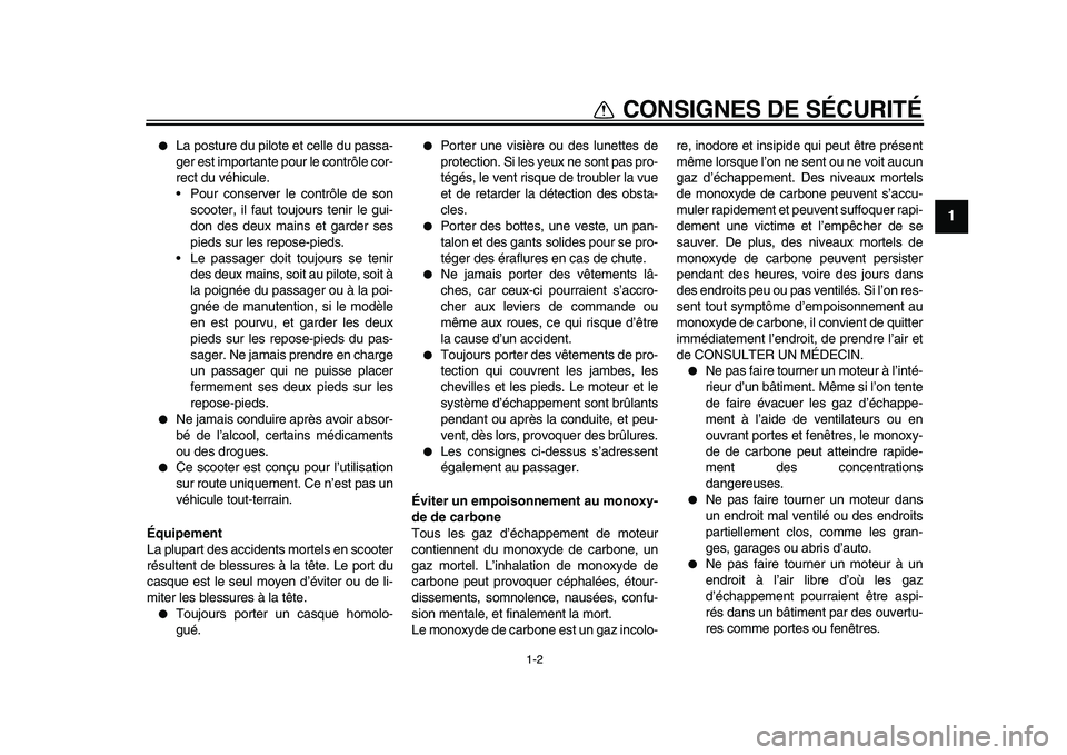 YAMAHA MAJESTY 400 2011  Notices Demploi (in French)  
1-2 
1 
CONSIGNES DE SÉCURITÉ 
 
La posture du pilote et celle du passa-
ger est importante pour le contrôle cor-
rect du véhicule.
• Pour conserver le contrôle de son
scooter, il faut toujo