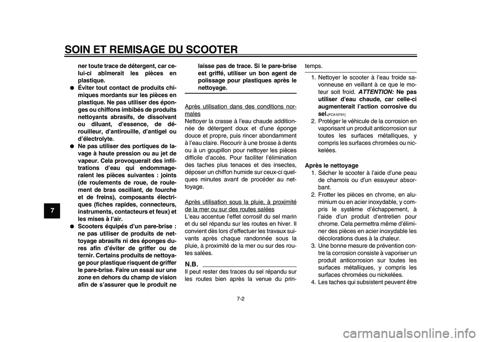 YAMAHA MAJESTY 400 2011  Notices Demploi (in French)  
SOIN ET REMISAGE DU SCOOTER 
7-2 
1
2
3
4
5
6
7
8
9
 
ner toute trace de détergent, car ce-
lui-ci abîmerait les pièces en
plastique. 
 
Éviter tout contact de produits chi-
miques mordants sur