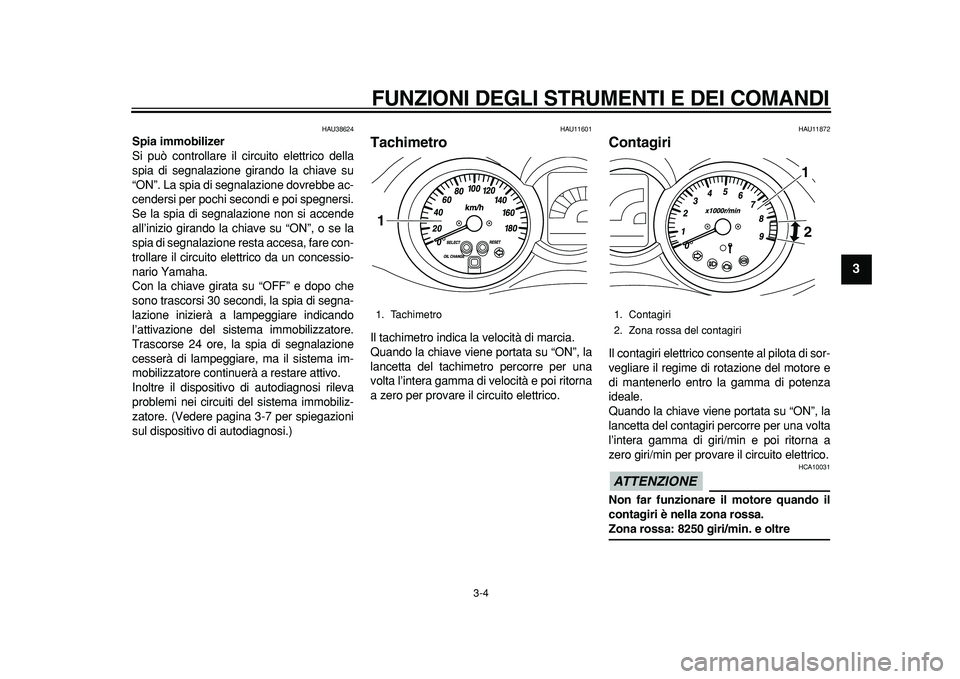 YAMAHA MAJESTY 400 2011  Manuale duso (in Italian)  
FUNZIONI DEGLI STRUMENTI E DEI COMANDI 
3-4 
2
34
5
6
7
8
9
 
HAU38624 
Spia immobilizer  
Si può controllare il circuito elettrico della
spia di segnalazione girando la chiave su
“ON”. La spia