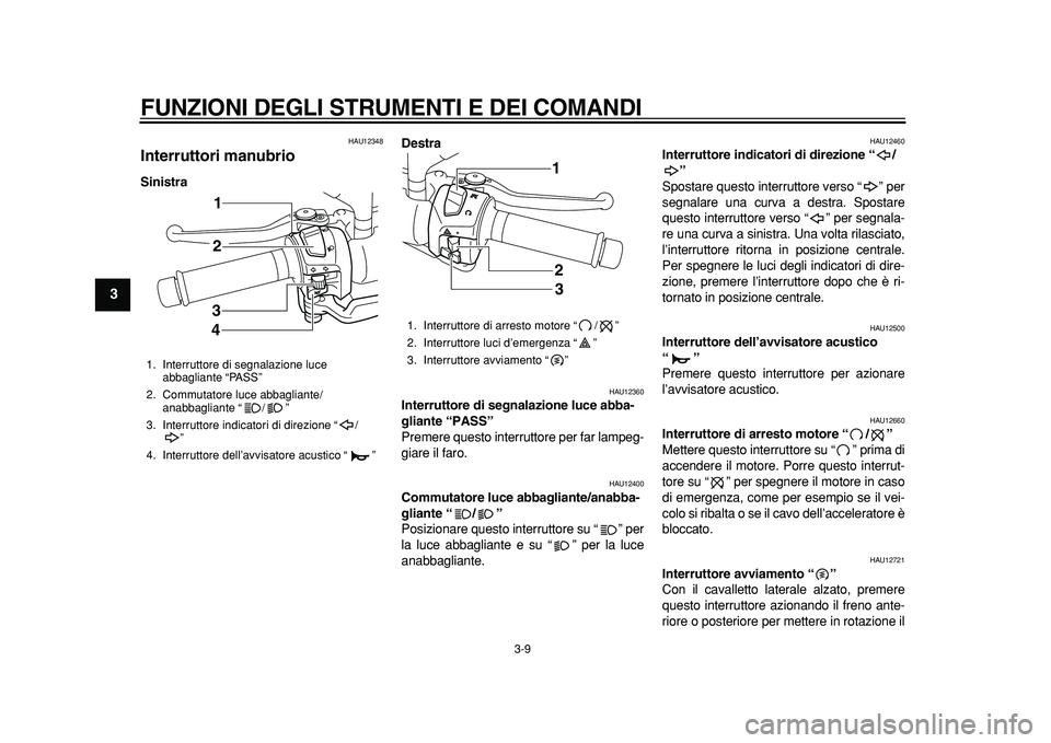YAMAHA MAJESTY 400 2011 Manuale duso (in Italian)
FUNZIONI DEGLI STRUMENTI E DEI COMANDI
3-9
1
2
3
4
5
6
7
8
9
HAU12348
Interruttori manubrio
SinistraDestra
HAU12360
Interruttore di segnalazione luce abba-
gliante “PASS”
Premere que YAMAHA MAJESTY 400 2011 Manuale duso (in Italian)
FUNZIONI DEGLI STRUMENTI E DEI COMANDI
3-9
1
2
3
4
5
6
7
8
9
HAU12348
Interruttori manubrio
SinistraDestra
HAU12360
Interruttore di segnalazione luce abba-
gliante “PASS”
Premere que