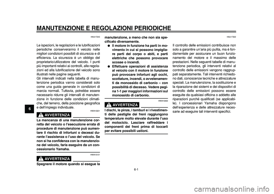 YAMAHA MAJESTY 400 2011  Manuale duso (in Italian)  
6-1 
1
2
3
4
5
6
7
8
9
 
MANUTENZIONE E REGOLAZIONI PERIODICHE 
HAU17243 
Le ispezioni, le regolazioni e le lubrificazioni
periodiche conserveranno il veicolo nelle
migliori condizioni possibili di 