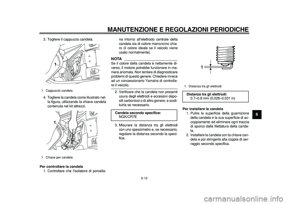 YAMAHA MAJESTY 400 2011 Manuale duso (in Italian)
MANUTENZIONE E REGOLAZIONI PERIODICHE
6-12
2
3
4
5
67
8
9
3. Togliere il cappuccio candela.
4. Togliere la candela come illustrato nel-
la figura, utilizzando la chiave candela
contenuta nel kit YAMAHA MAJESTY 400 2011 Manuale duso (in Italian)
MANUTENZIONE E REGOLAZIONI PERIODICHE
6-12
2
3
4
5
67
8
9
3. Togliere il cappuccio candela.
4. Togliere la candela come illustrato nel-
la figura, utilizzando la chiave candela
contenuta nel kit