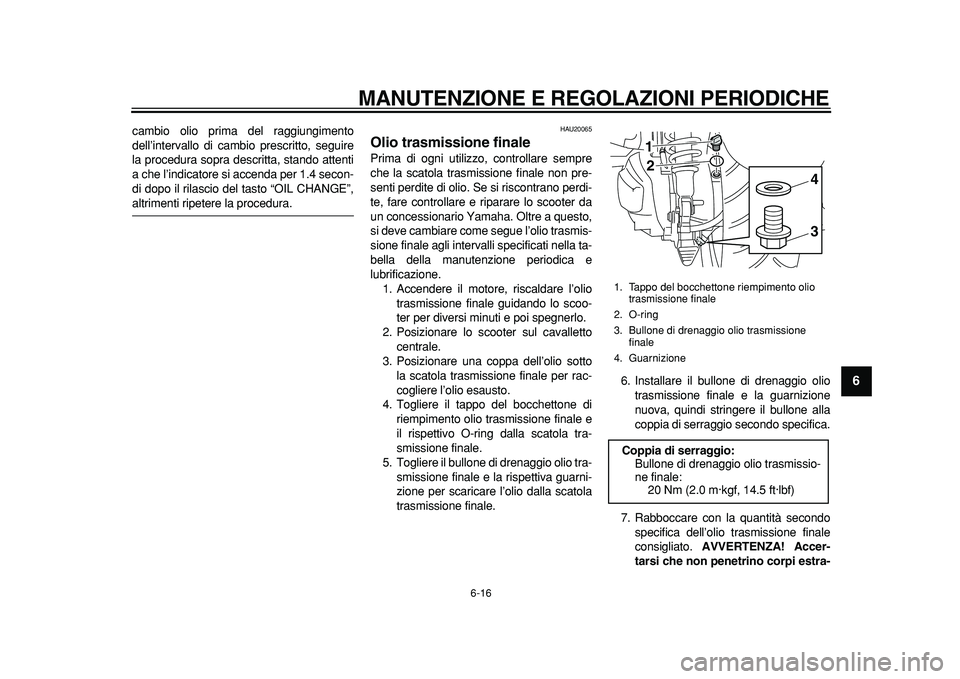 YAMAHA MAJESTY 400 2011 Manuale duso (in Italian)
MANUTENZIONE E REGOLAZIONI PERIODICHE
6-16
2
3
4
5
67
8
9
cambio olio prima del raggiungimento
dell’intervallo di cambio prescritto, seguire
la procedura sopra descritta, stando attenti
a che YAMAHA MAJESTY 400 2011 Manuale duso (in Italian)
MANUTENZIONE E REGOLAZIONI PERIODICHE
6-16
2
3
4
5
67
8
9
cambio olio prima del raggiungimento
dell’intervallo di cambio prescritto, seguire
la procedura sopra descritta, stando attenti
a che