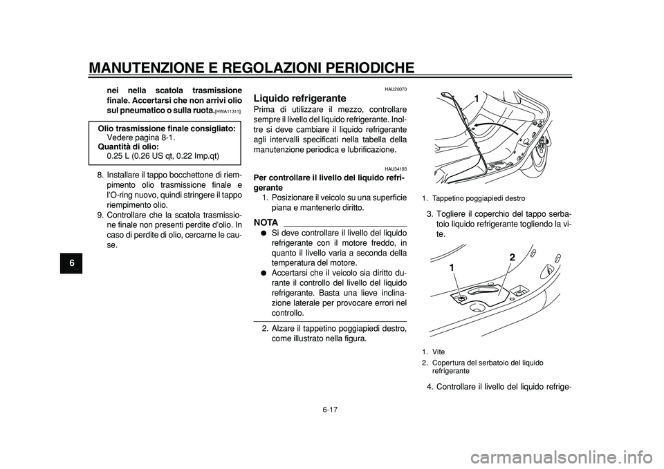 YAMAHA MAJESTY 400 2011  Manuale duso (in Italian)  
MANUTENZIONE E REGOLAZIONI PERIODICHE 
6-17 
1
2
3
4
5
6
7
8
9
 
nei nella scatola trasmissione
finale. Accertarsi che non arrivi olio
sul pneumatico o sulla ruota. 
[HWA11311] 
 
8. Installare il t