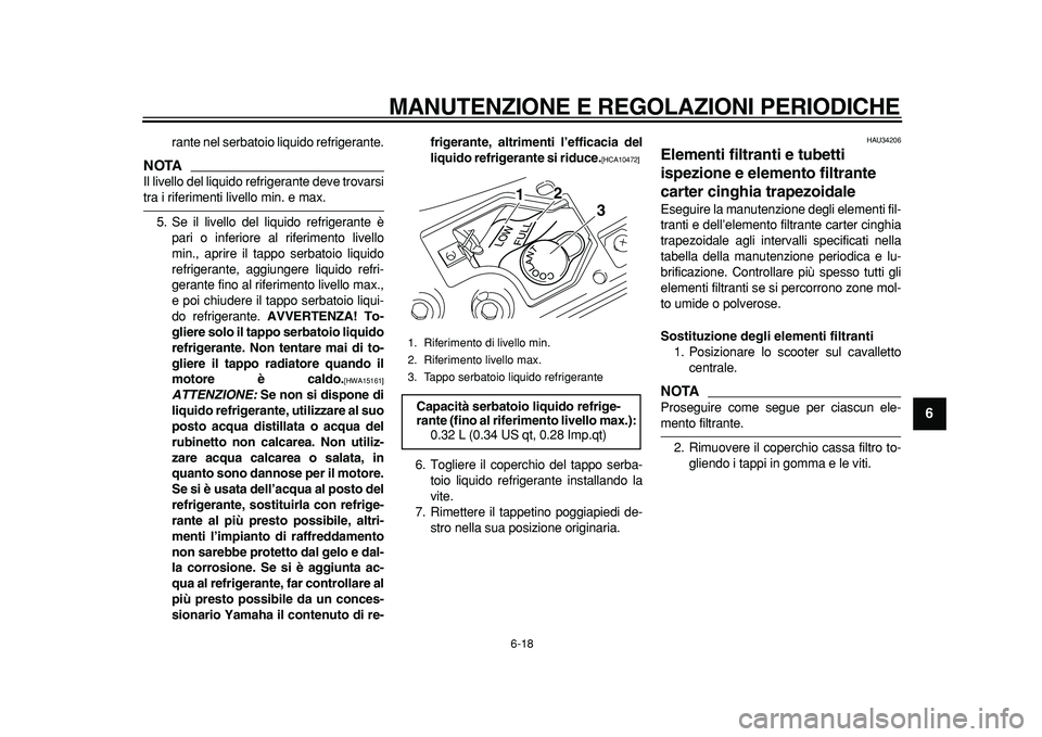 YAMAHA MAJESTY 400 2011 Manuale duso (in Italian)
MANUTENZIONE E REGOLAZIONI PERIODICHE
6-18
2
3
4
5
67
8
9
rante nel serbatoio liquido refrigerante.
NOTA
Il livello del liquido refrigerante deve trovarsi
tra i riferimenti livello min. e max YAMAHA MAJESTY 400 2011 Manuale duso (in Italian)
MANUTENZIONE E REGOLAZIONI PERIODICHE
6-18
2
3
4
5
67
8
9
rante nel serbatoio liquido refrigerante.
NOTA
Il livello del liquido refrigerante deve trovarsi
tra i riferimenti livello min. e max