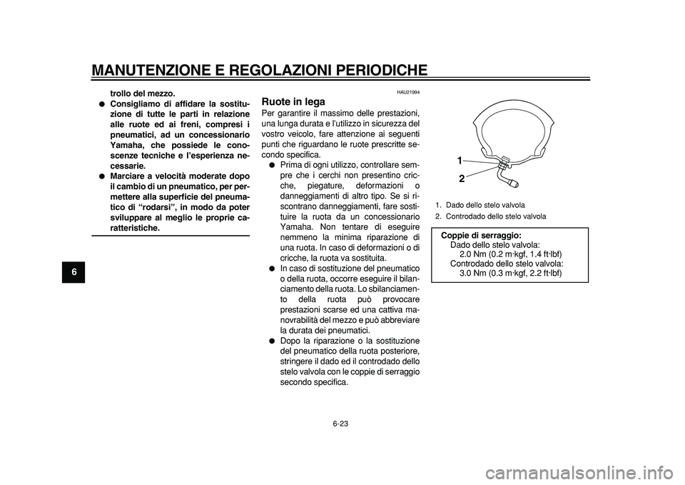 YAMAHA MAJESTY 400 2011  Manuale duso (in Italian)  
MANUTENZIONE E REGOLAZIONI PERIODICHE 
6-23 
1
2
3
4
5
6
7
8
9
 
trollo del mezzo. 
 
Consigliamo di affidare la sostitu-
zione di tutte le parti in relazione
alle ruote ed ai freni, compresi i
pne