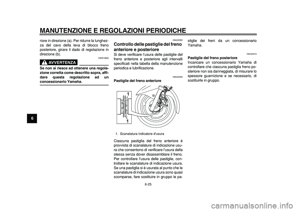 YAMAHA MAJESTY 400 2011  Manuale duso (in Italian)  
MANUTENZIONE E REGOLAZIONI PERIODICHE 
6-25 
1
2
3
4
5
6
7
8
9
 
riore in direzione (a). Per ridurre la lunghez-
za del cavo della leva di blocco freno
posteriore, girare il dado di regolazione in
d