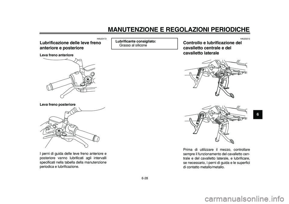 YAMAHA MAJESTY 400 2011  Manuale duso (in Italian)  
MANUTENZIONE E REGOLAZIONI PERIODICHE 
6-28 
2
3
4
5
67
8
9
 
HAU23172 
Lubrificazione delle leve freno 
anteriore e posteriore  
Leva freno anteriore
Leva freno posteriore 
I perni di guida delle l