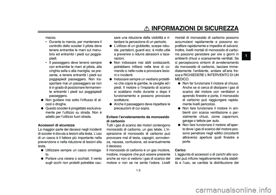 YAMAHA MAJESTY 400 2011 Manuale duso (in Italian)
1-2
1
INFORMAZIONI DI SICUREZZA
mezzo.
• Durante la marcia, per mantenere il
controllo dello scooter il pilota deve
tenere entrambe le mani sul manu-
brio ed entrambi i piedi sui poggia-
piedi. YAMAHA MAJESTY 400 2011 Manuale duso (in Italian)
1-2
1
INFORMAZIONI DI SICUREZZA
mezzo.
• Durante la marcia, per mantenere il
controllo dello scooter il pilota deve
tenere entrambe le mani sul manu-
brio ed entrambi i piedi sui poggia-
piedi.