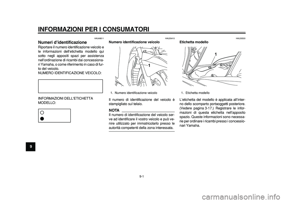 YAMAHA MAJESTY 400 2011  Manuale duso (in Italian)  
9-1 
1
2
3
4
5
6
7
8
9
 
INFORMAZIONI PER I CONSUMATORI 
HAU48611 
Numeri d’identificazione  
Riportare il numero identificazione veicolo e
le informazioni dell’etichetta modello qui
sotto negli