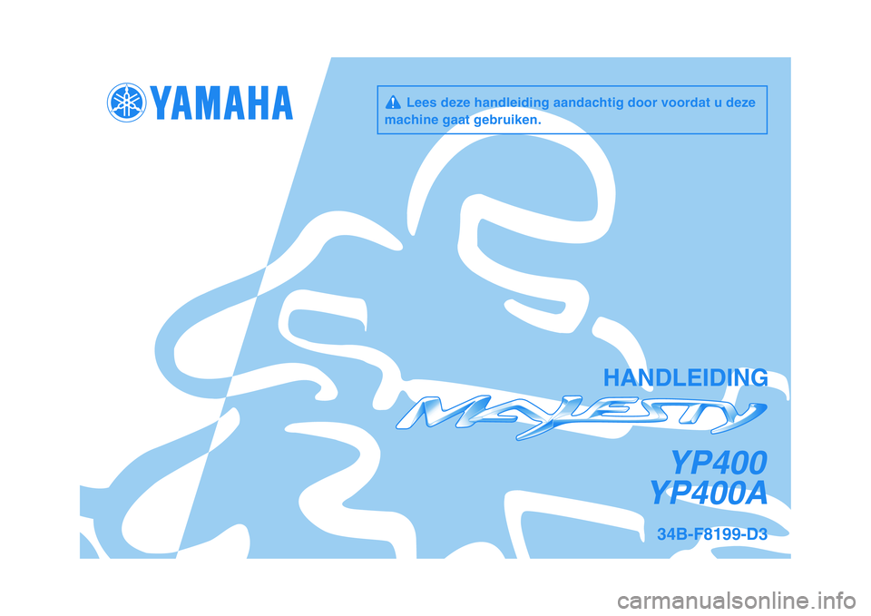 YAMAHA MAJESTY 400 2011 Instructieboekje (in Dutch)
HANDLEIDING
34B-F8199-D3YP400AYP400
Lees deze handleiding aandachtig door voordat u deze
machine gaat gebruiken. YAMAHA MAJESTY 400 2011 Instructieboekje (in Dutch)
HANDLEIDING
34B-F8199-D3YP400AYP400
Lees deze handleiding aandachtig door voordat u deze
machine gaat gebruiken.