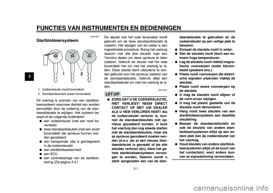 YAMAHA MAJESTY 400 2011  Instructieboekje (in Dutch)  
3-1 
1
2
3
4
5
6
7
8
9
 
FUNCTIES VAN INSTRUMENTEN EN BEDIENINGEN 
DAU10977 
Startblokkeersysteem  
Dit voertuig is voorzien van een startblok-
keersysteem waarmee diefstal kan worden
bemoeilijkt do