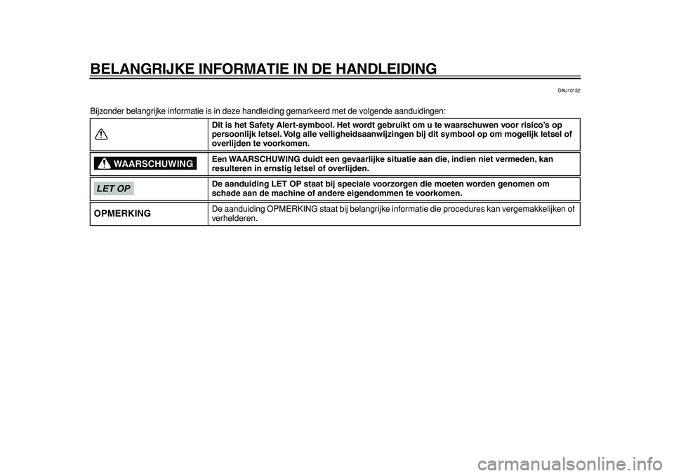 YAMAHA MAJESTY 400 2011 Instructieboekje (in Dutch)
BELANGRIJKE INFORMATIE IN DE HANDLEIDING
DAU10132
Bijzonder belangrijke informatie is in deze handleiding gemarkeerd met de volgende aanduidingen:
Dit is het Safety Alert-symbool. Het wordt gebru YAMAHA MAJESTY 400 2011 Instructieboekje (in Dutch)
BELANGRIJKE INFORMATIE IN DE HANDLEIDING
DAU10132
Bijzonder belangrijke informatie is in deze handleiding gemarkeerd met de volgende aanduidingen:
Dit is het Safety Alert-symbool. Het wordt gebru