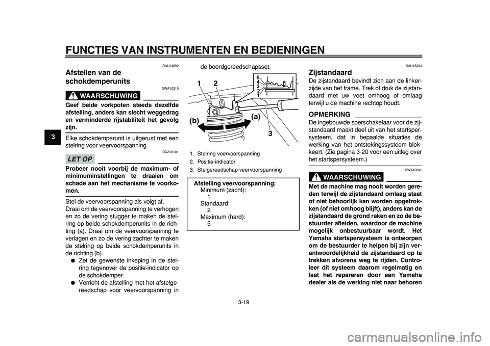 YAMAHA MAJESTY 400 2011 Instructieboekje (in Dutch)
FUNCTIES VAN INSTRUMENTEN EN BEDIENINGEN
3-19
1
2
3
4
5
6
7
8
9
DAU14892
Afstellen van de
schokdemperunits
WAARSCHUWING
DWA10210
Geef beide vorkpoten steeds dezelfde
afstelling, anders kan YAMAHA MAJESTY 400 2011 Instructieboekje (in Dutch)
FUNCTIES VAN INSTRUMENTEN EN BEDIENINGEN
3-19
1
2
3
4
5
6
7
8
9
DAU14892
Afstellen van de
schokdemperunits
WAARSCHUWING
DWA10210
Geef beide vorkpoten steeds dezelfde
afstelling, anders kan