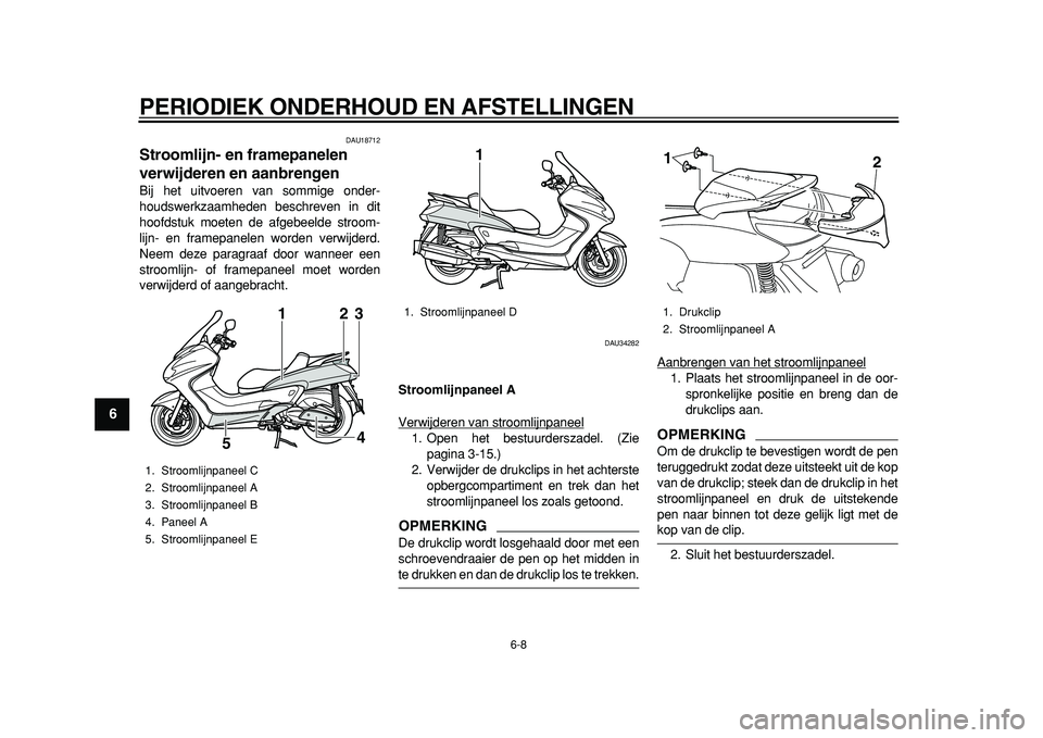 YAMAHA MAJESTY 400 2011  Instructieboekje (in Dutch)  
PERIODIEK ONDERHOUD EN AFSTELLINGEN 
6-8 
1
2
3
4
5
6
7
8
9
 
DAU18712 
Stroomlijn- en framepanelen 
verwijderen en aanbrengen  
Bij het uitvoeren van sommige onder-
houdswerkzaamheden beschreven in