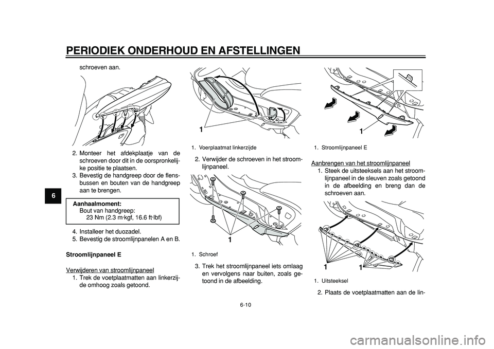 YAMAHA MAJESTY 400 2011 Instructieboekje (in Dutch)
PERIODIEK ONDERHOUD EN AFSTELLINGEN
6-10
1
2
3
4
5
6
7
8
9
schroeven aan.
2. Monteer het afdekplaatje van de
schroeven door dit in de oorspronkelij-
ke positie te plaatsen.
3. Bevestig de handgr YAMAHA MAJESTY 400 2011 Instructieboekje (in Dutch)
PERIODIEK ONDERHOUD EN AFSTELLINGEN
6-10
1
2
3
4
5
6
7
8
9
schroeven aan.
2. Monteer het afdekplaatje van de
schroeven door dit in de oorspronkelij-
ke positie te plaatsen.
3. Bevestig de handgr