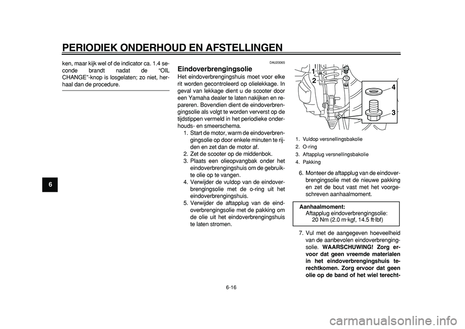 YAMAHA MAJESTY 400 2011 Instructieboekje (in Dutch)
PERIODIEK ONDERHOUD EN AFSTELLINGEN
6-16
1
2
3
4
5
6
7
8
9
ken, maar kijk wel of de indicator ca. 1.4 se-
conde brandt nadat de “OIL
CHANGE”-knop is losgelaten; zo niet, her-
haal dan de pr YAMAHA MAJESTY 400 2011 Instructieboekje (in Dutch)
PERIODIEK ONDERHOUD EN AFSTELLINGEN
6-16
1
2
3
4
5
6
7
8
9
ken, maar kijk wel of de indicator ca. 1.4 se-
conde brandt nadat de “OIL
CHANGE”-knop is losgelaten; zo niet, her-
haal dan de pr