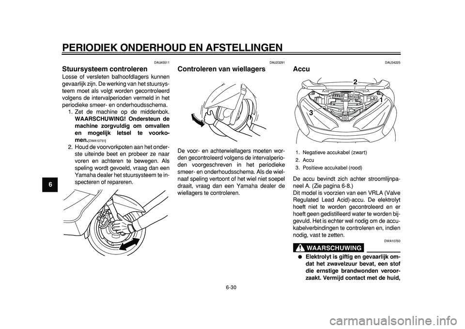 YAMAHA MAJESTY 400 2011 Instructieboekje (in Dutch)
PERIODIEK ONDERHOUD EN AFSTELLINGEN
6-30
1
2
3
4
5
6
7
8
9
DAU45511
Stuursysteem controleren
Losse of versleten balhoofdlagers kunnen
gevaarlijk zijn. De werking van het stuursys-
teem moet a YAMAHA MAJESTY 400 2011 Instructieboekje (in Dutch)
PERIODIEK ONDERHOUD EN AFSTELLINGEN
6-30
1
2
3
4
5
6
7
8
9
DAU45511
Stuursysteem controleren
Losse of versleten balhoofdlagers kunnen
gevaarlijk zijn. De werking van het stuursys-
teem moet a