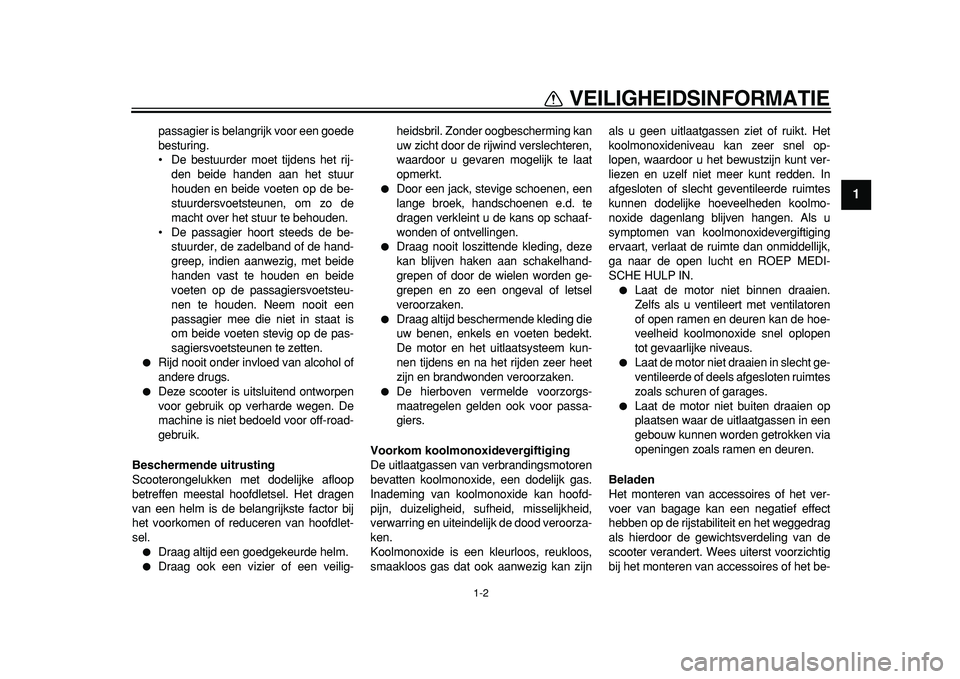 YAMAHA MAJESTY 400 2011  Instructieboekje (in Dutch)  
1-2 
1 
VEILIGHEIDSINFORMATIE 
passagier is belangrijk voor een goede
besturing.
• De bestuurder moet tijdens het rij-
den beide handen aan het stuur
houden en beide voeten op de be-
stuurdersvoet