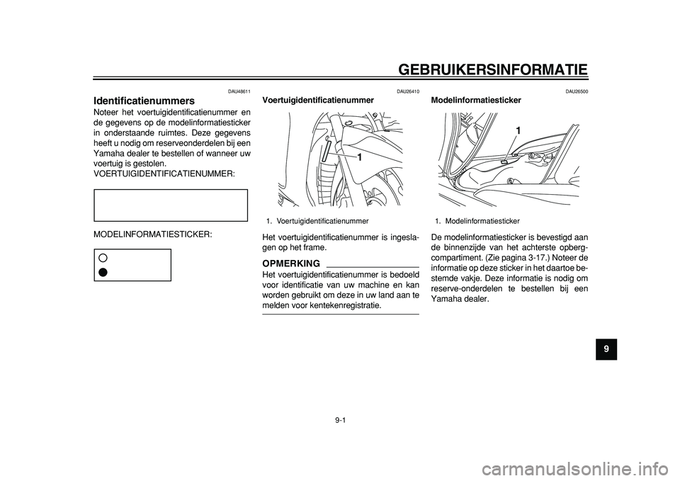 YAMAHA MAJESTY 400 2011  Instructieboekje (in Dutch)  
9-1 
2
3
4
5
6
7
8
9
 
GEBRUIKERSINFORMATIE 
DAU48611 
Identificatienummers  
Noteer het voertuigidentificatienummer en
de gegevens op de modelinformatiesticker
in onderstaande ruimtes. Deze gegeven