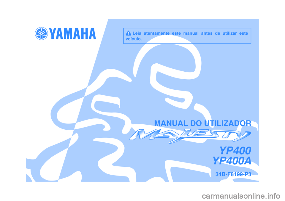 YAMAHA MAJESTY 400 2011  Manual de utilização (in Portuguese)   
YP400AYP400
     Leia  atentamente  este  manual  antes  de  utilizar  este
veículo.
MANUAL DO UTILIZADOR
34B-F8199-P3 