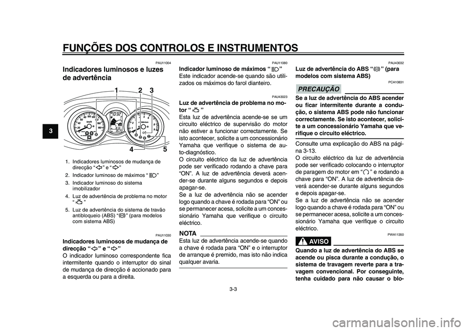 YAMAHA MAJESTY 400 2011 Manual de utilização (in Portuguese)
FUNÇÕES DOS CONTROLOS E INSTRUMENTOS
3-3
1
2
3
4
5
6
7
8
9
PAU11004
Indicadores luminosos e luzes
de advertência
PAU11030
Indicadores luminosos de mudança de
direcção “” e “” YAMAHA MAJESTY 400 2011 Manual de utilização (in Portuguese)
FUNÇÕES DOS CONTROLOS E INSTRUMENTOS
3-3
1
2
3
4
5
6
7
8
9
PAU11004
Indicadores luminosos e luzes
de advertência
PAU11030
Indicadores luminosos de mudança de
direcção “” e “”