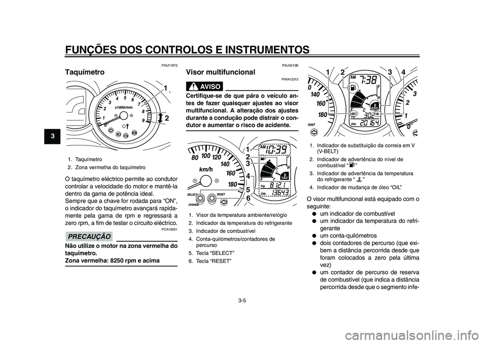 YAMAHA MAJESTY 400 2011 Manual de utilização (in Portuguese)
FUNÇÕES DOS CONTROLOS E INSTRUMENTOS
3-5
1
2
3
4
5
6
7
8
9
PAU11872
Taquímetro
O taquímetro eléctrico permite ao condutor
controlar a velocidade do motor e mantê-la
dentro da gama de po YAMAHA MAJESTY 400 2011 Manual de utilização (in Portuguese)
FUNÇÕES DOS CONTROLOS E INSTRUMENTOS
3-5
1
2
3
4
5
6
7
8
9
PAU11872
Taquímetro
O taquímetro eléctrico permite ao condutor
controlar a velocidade do motor e mantê-la
dentro da gama de po