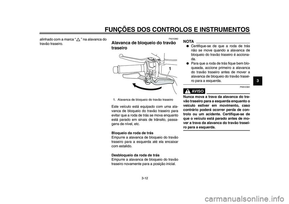 YAMAHA MAJESTY 400 2011  Manual de utilização (in Portuguese)  
FUNÇÕES DOS CONTROLOS E INSTRUMENTOS 
3-12 
2
34
5
6
7
8
9
 
alinhado com a marca “” na alavanca do
travão traseiro. 
PAU12962 
Alavanca de bloqueio do travão 
traseiro  
Este veículo está