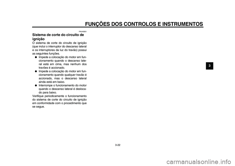 YAMAHA MAJESTY 400 2011  Manual de utilização (in Portuguese)  
FUNÇÕES DOS CONTROLOS E INSTRUMENTOS 
3-22 
2
34
5
6
7
8
9
 
PAU45051 
Sistema de corte do circuito de 
ignição  
O sistema de corte do circuito de ignição
(que inclui o interruptor do descans