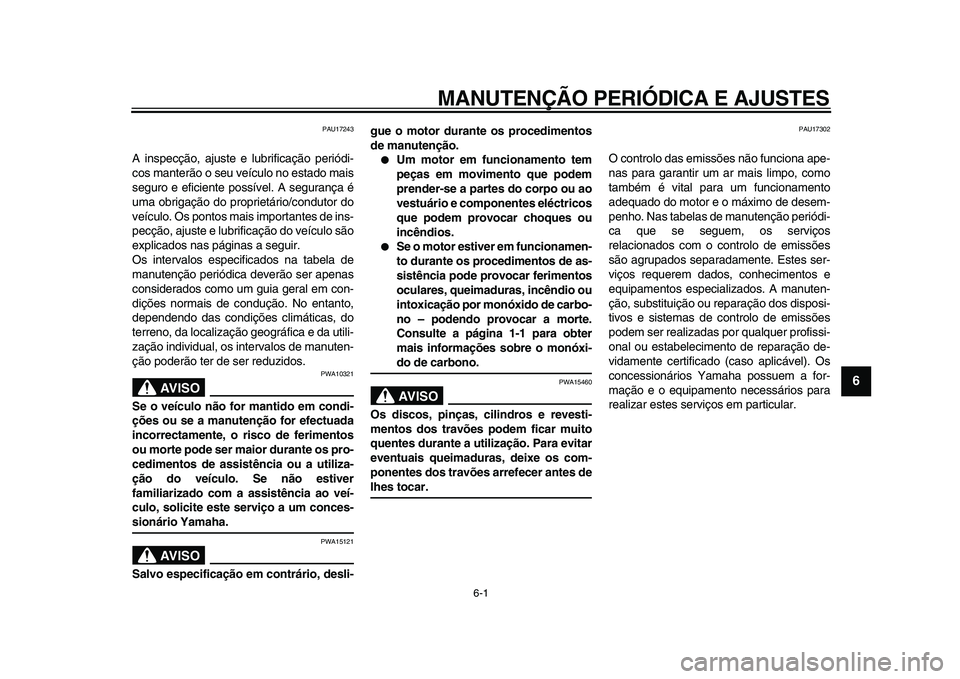 YAMAHA MAJESTY 400 2011  Manual de utilização (in Portuguese)  
6-1 
2
3
4
5
67
8
9
 
MANUTENÇÃO PERIÓDICA E AJUSTES 
PAU17243 
A inspecção, ajuste e lubrificação periódi-
cos manterão o seu veículo no estado mais
seguro e eficiente possível. A segura