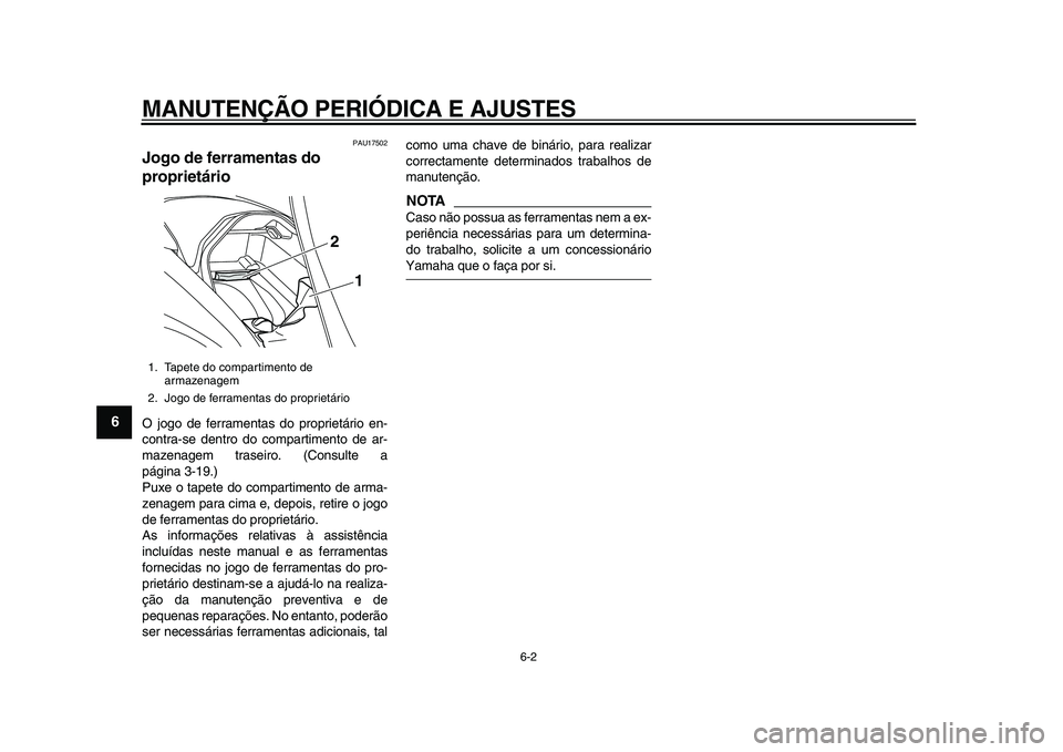 YAMAHA MAJESTY 400 2011  Manual de utilização (in Portuguese)  
MANUTENÇÃO PERIÓDICA E AJUSTES 
6-2 
1
2
3
4
5
6
7
8
9
 
PAU17502 
Jogo de ferramentas do 
proprietário  
O jogo de ferramentas do proprietário en-
contra-se dentro do compartimento de ar-
maze