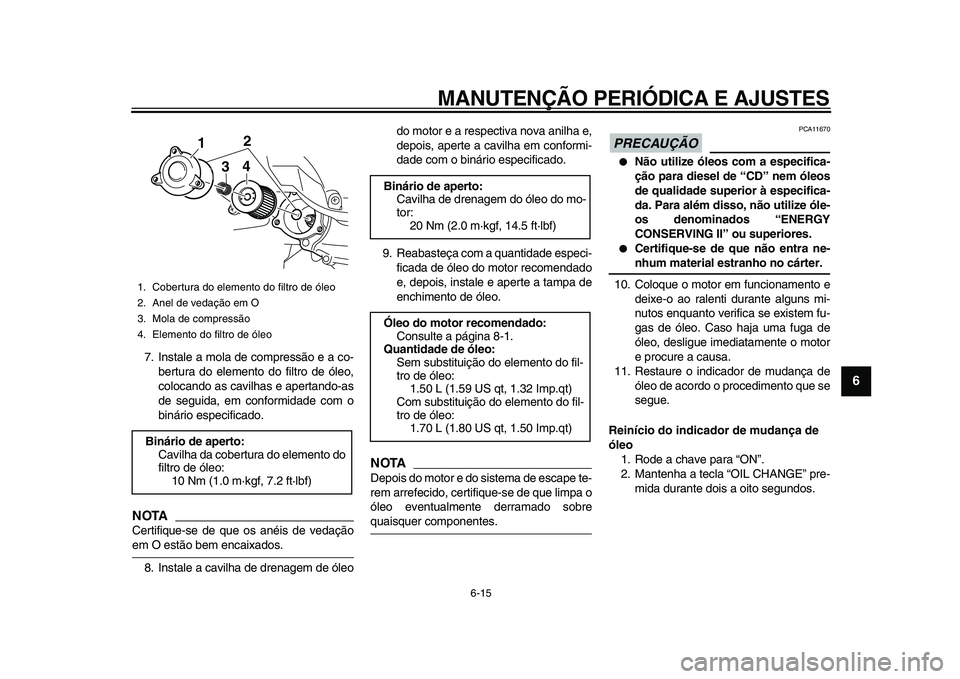 YAMAHA MAJESTY 400 2011  Manual de utilização (in Portuguese)  
MANUTENÇÃO PERIÓDICA E AJUSTES 
6-15 
2
3
4
5
67
8
9
 
7. Instale a mola de compressão e a co-
bertura do elemento do filtro de óleo,
colocando as cavilhas e apertando-as
de seguida, em conform