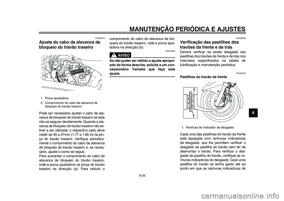 YAMAHA MAJESTY 400 2011 Manual de utilização (in Portuguese)
MANUTENÇÃO PERIÓDICA E AJUSTES
6-25
2
3
4
5
67
8
9
PAU33473
Ajuste do cabo da alavanca de
bloqueio do travão traseiro
Pode ser necessário ajustar o cabo da ala-
vanca de bloqueio do tra YAMAHA MAJESTY 400 2011 Manual de utilização (in Portuguese)
MANUTENÇÃO PERIÓDICA E AJUSTES
6-25
2
3
4
5
67
8
9
PAU33473
Ajuste do cabo da alavanca de
bloqueio do travão traseiro
Pode ser necessário ajustar o cabo da ala-
vanca de bloqueio do tra