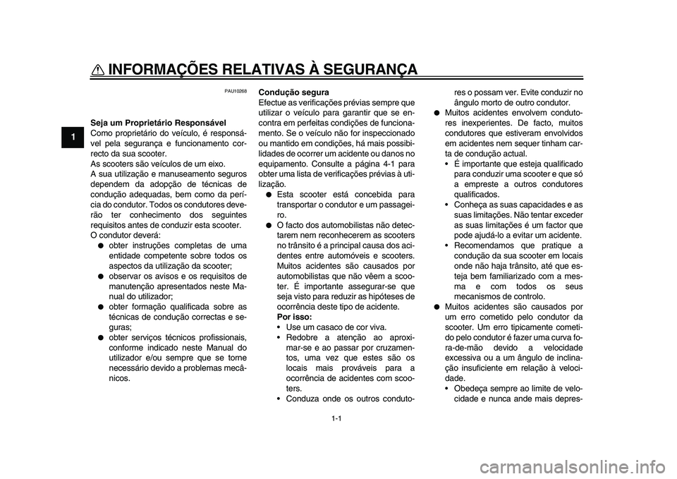 YAMAHA MAJESTY 400 2011  Manual de utilização (in Portuguese)  
1-1 
1 
INFORMAÇÕES RELATIVAS À SEGURANÇA  
PAU10268 
Seja um Proprietário Responsável 
Como proprietário do veículo, é responsá-
vel pela segurança e funcionamento cor-
recto da sua scoo