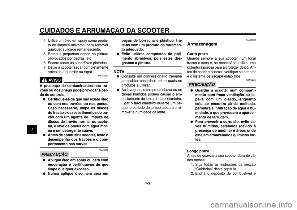 YAMAHA MAJESTY 400 2011  Manual de utilização (in Portuguese)  
CUIDADOS E ARRUMAÇÃO DA SCOOTER 
7-3 
1
2
3
4
5
6
7
8
9
 
4. Utilize um óleo em spray como produ-
to de limpeza universal para remover
qualquer sujidade remanescente.
5. Retoque pequenos danos na