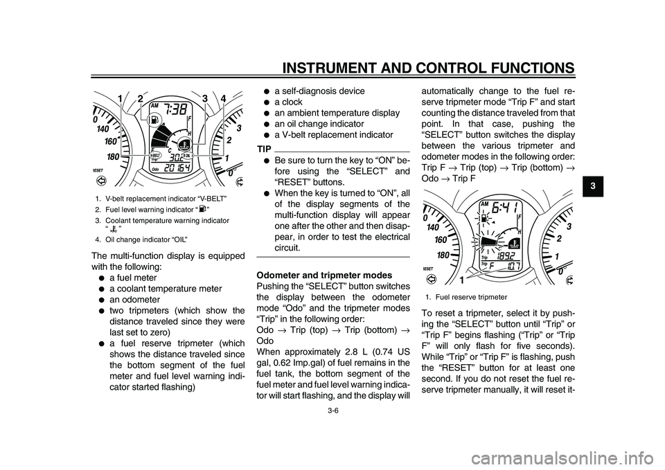 YAMAHA MAJESTY 400 2010  Owners Manual  
INSTRUMENT AND CONTROL FUNCTIONS 
3-6 
2
34
5
6
7
8
9  
The multi-function display is equipped
with the following:
 
 
a fuel meter 
 
a coolant temperature meter 
 
an odometer 
 
two tripmeter
