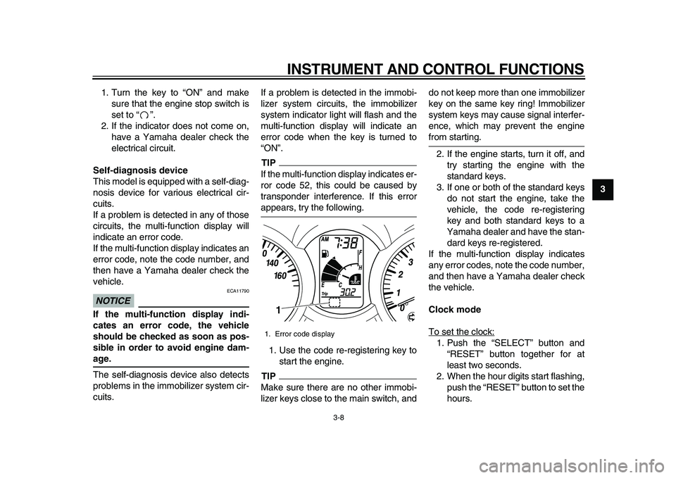 YAMAHA MAJESTY 400 2010  Owners Manual  
INSTRUMENT AND CONTROL FUNCTIONS 
3-8 
2
34
5
6
7
8
9  
1. Turn the key to “ON” and make
sure that the engine stop switch is
set to “”.
2. If the indicator does not come on,
have a Yamaha de