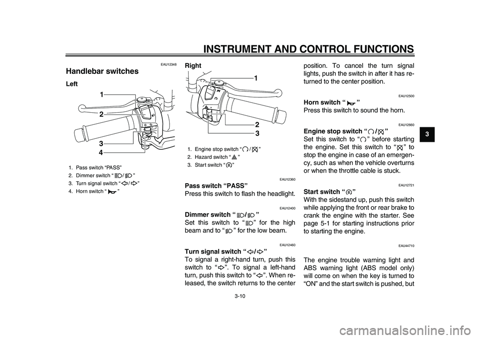 YAMAHA MAJESTY 400 2010 Owners Manual  
INSTRUMENT AND CONTROL FUNCTIONS 
3-10 
2
34
5
6
7
8
9
 
EAU12348 
Handlebar switches  
LeftRight 
EAU12360 
Pass switch “PASS”   
Press this switch to flash the headlight. 
EAU12400 
Dimmer swi