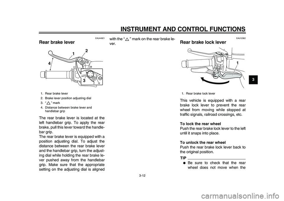 YAMAHA MAJESTY 400 2010 Owners Manual  
INSTRUMENT AND CONTROL FUNCTIONS 
3-12 
2
34
5
6
7
8
9
 
EAU44921 
Rear brake lever  
The rear brake lever is located at the
left handlebar grip. To apply the rear
brake, pull this lever toward the 