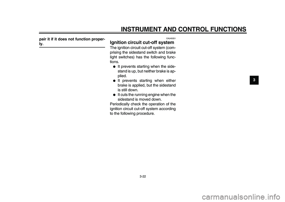 YAMAHA MAJESTY 400 2010  Owners Manual  
INSTRUMENT AND CONTROL FUNCTIONS 
3-22 
2
34
5
6
7
8
9 pair it if it does not function proper-
 
ly. 
EAU45051 
Ignition circuit cut-off system  
The ignition circuit cut-off system (com-
prising th