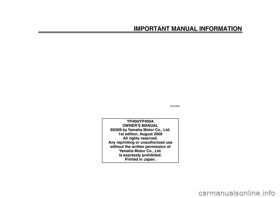 YAMAHA MAJESTY 400 2010  Owners Manual  
IMPORTANT MANUAL INFORMATION 
EAU10200 
YP400/YP400A
OWNER’S MANUAL
©2009 by Yamaha Motor Co., Ltd.
1st edition, August 2009
All rights reserved.
Any reprinting or unauthorized use 
without the w