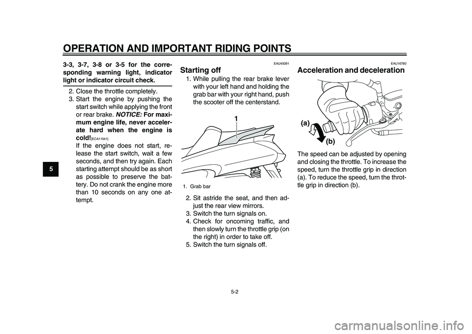 YAMAHA MAJESTY 400 2010  Owners Manual  
OPERATION AND IMPORTANT RIDING POINTS 
5-2 
1
2
3
4
5
6
7
8
93-3, 3-7, 3-8 or 3-5 for the corre-
sponding warning light, indicator
 
light or indicator circuit check. 
2. Close the throttle complete
