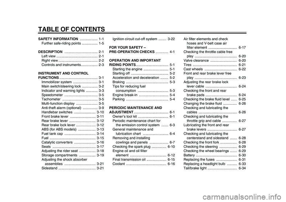 YAMAHA MAJESTY 400 2010  Owners Manual  
TABLE OF CONTENTS 
SAFETY INFORMATION  
.................. 1-1
Further safe-riding points ................ 1-5 
DESCRIPTION  
.................................. 2-1
Left view .......................