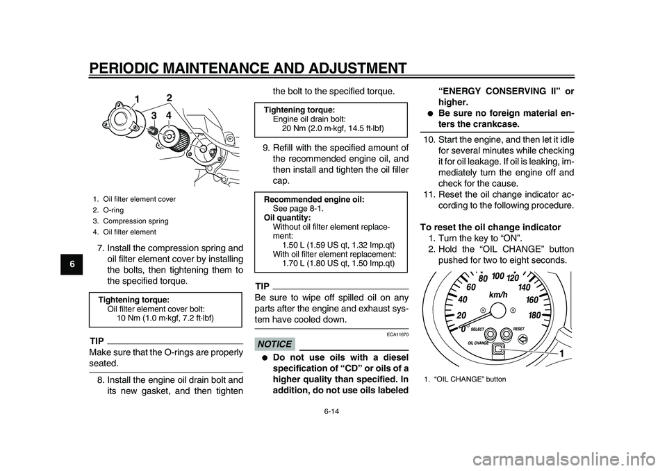 YAMAHA MAJESTY 400 2010 Workshop Manual  
PERIODIC MAINTENANCE AND ADJUSTMENT 
6-14 
1
2
3
4
5
6
7
8
9 
7. Install the compression spring and
oil filter element cover by installing
the bolts, then tightening them to
the specified torque.
TI
