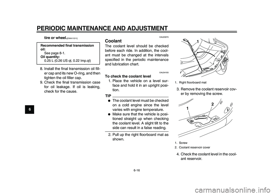 YAMAHA MAJESTY 400 2010  Owners Manual  
PERIODIC MAINTENANCE AND ADJUSTMENT 
6-16 
1
2
3
4
5
6
7
8
9tire or wheel.
 
[EWA11311] 
 
8. Install the final transmission oil fill-
er cap and its new O-ring, and then
tighten the oil filler cap.