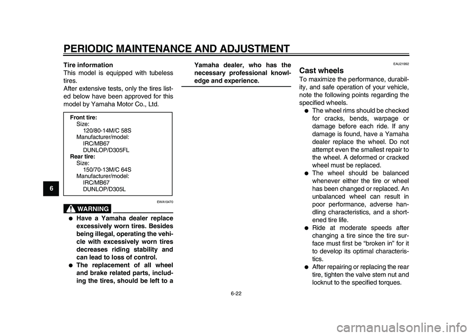 YAMAHA MAJESTY 400 2010 Repair Manual  
PERIODIC MAINTENANCE AND ADJUSTMENT 
6-22 
1
2
3
4
5
6
7
8
9Tire information 
This model is equipped with tubeless
tires.
After extensive tests, only the tires list-
ed below have been approved for 