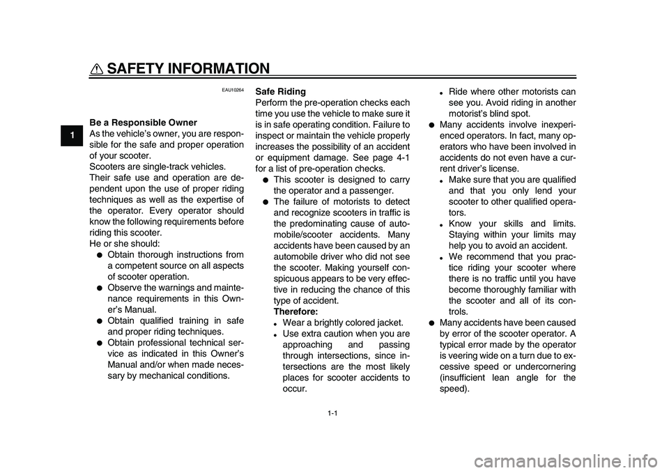 YAMAHA MAJESTY 400 2010  Owners Manual  
1-1 
1 
SAFETY INFORMATION  
EAU10264 
Be a Responsible Owner 
As the vehicle’s owner, you are respon-
sible for the safe and proper operation
of your scooter.
Scooters are single-track vehicles.
