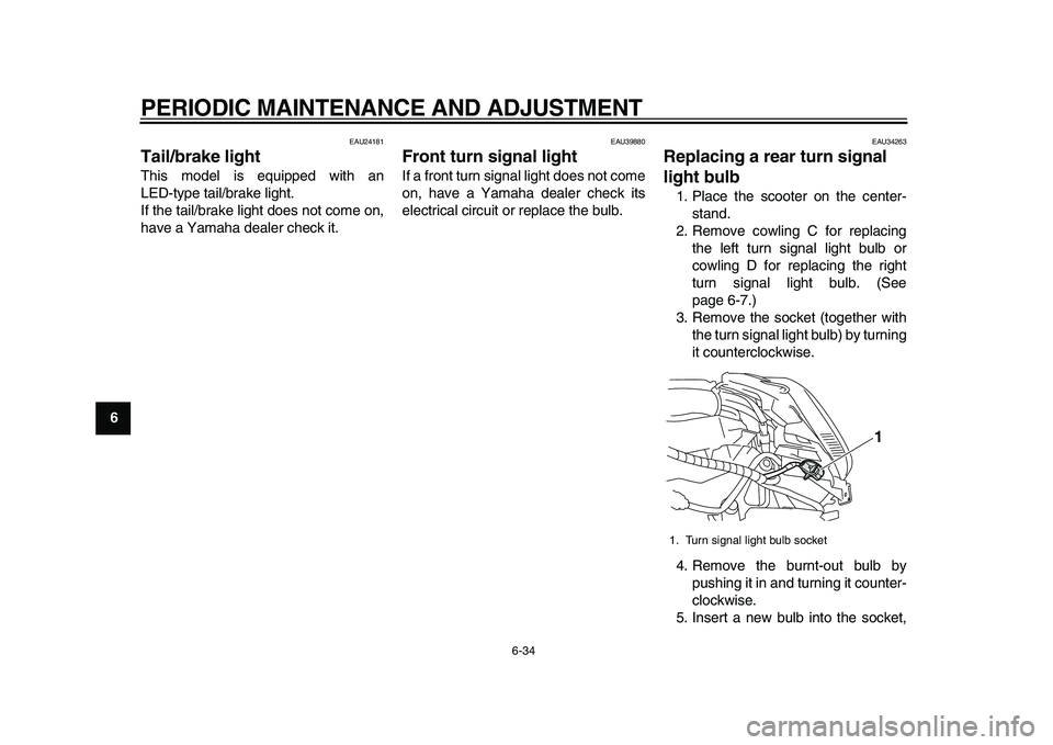 YAMAHA MAJESTY 400 2010 Manual PDF
PERIODIC MAINTENANCE AND ADJUSTMENT
6-34
1
2
3
4
5
6
7
8
9
EAU24181
Tail/brake light
This model is equipped with an
LED-type tail/brake light.
If the tail/brake light does not come on,
have a YAMAHA MAJESTY 400 2010 Manual PDF
PERIODIC MAINTENANCE AND ADJUSTMENT
6-34
1
2
3
4
5
6
7
8
9
EAU24181
Tail/brake light
This model is equipped with an
LED-type tail/brake light.
If the tail/brake light does not come on,
have a